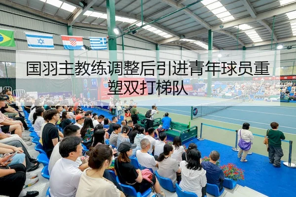 国羽主教练调整后引进青年球员重塑双打梯队